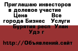 Приглашаю инвесторов в долевое участие. › Цена ­ 10 000 - Все города Бизнес » Услуги   . Бурятия респ.,Улан-Удэ г.